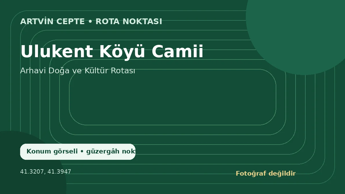 Ulukent Köyü Camii – Artvin CEPTE konum görseli